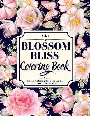 Blossom Bliss: A Flower Coloring Book for Adults, Seniors, Teens and Kids - Jane Miller - cover