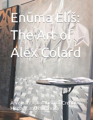 Enuma Elis: The Art of Alex Colard: A Visual Exploration of Creation, History, and Humanity - Alex Colard - cover