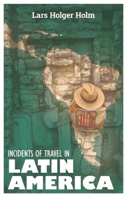 Incidents of Travel in Latin America - Lars Holger Holm - cover