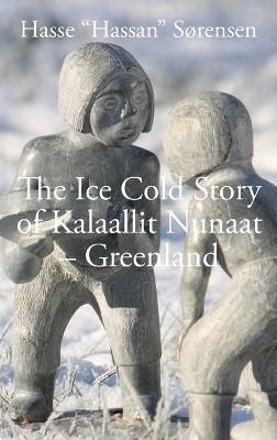 The Ice Cold Story of Kalaallit Nunaat - Greenland - Hassan Sørensen - cover