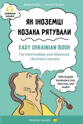 Easy Ukrainian Book: Yak Inozemtsi Kozaka Riatuvaly: For Intermediate And Advanced Ukrainian Learners - Natalia Pendiur - cover