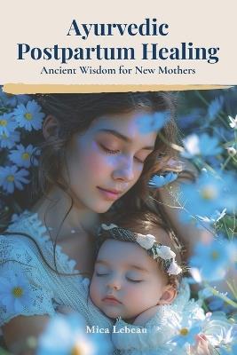 Ayurvedic Postpartum Healing - Mica LeBeau - cover