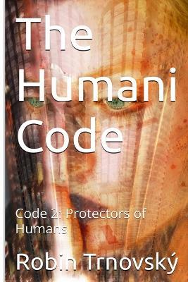 The Humani Code: Code 2: Protectors of Humans - Robin Trnovský - cover