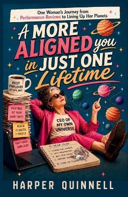 A More Aligned You in Just One Lifetime: A Found Family Comedy: One Woman's Journey from Performance Reviews to Lining Up Her Planets - Harper Quinnell - cover