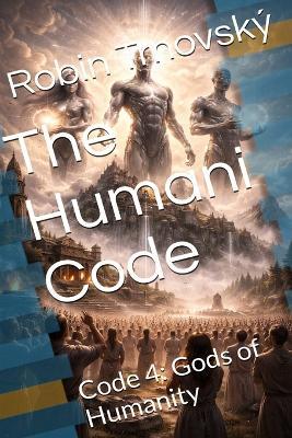 The Humani Code: Code 4: Gods of Humanity - Robin Trnovský - cover