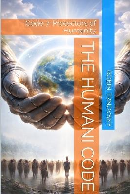 The Humani Code: Code 7: Protectors of Humanity - Robin Trnovský - cover