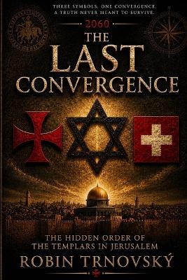The Last Convergence: The Hidden Order of the Templars in Jerusalem - Robin Trnovský - cover