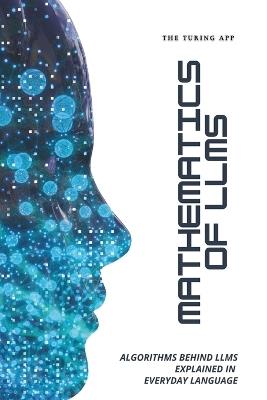 Mathematics of LLMs Made Simple: Algorithms That Power LLMs, Explained in Everyday Language - Turing Editorial Team - cover