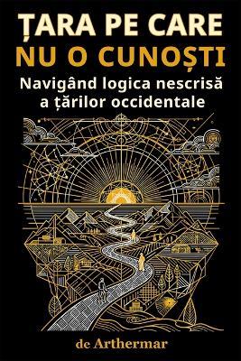 Țara Pe Care NU O CunoȘti: Navigând logica nescrisă a țărilor occidentale - Arthermar - - cover
