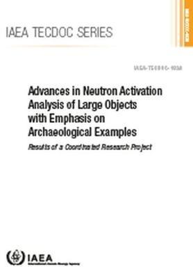 Advances in Neutron Activation Analysis of Large Objects with Emphasis on Archaeological Examples: Results of a Coordinated Research Project - International Energy Agency - cover