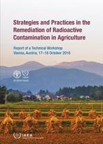 Strategies and Practices in the Remediation of Radioactive Contamination in Agriculture: Report of a Technical Workshop Held in Vienna, Austria, 17–18 October 2016