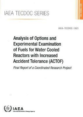 Analysis of Options and Experimental Examination of Fuels for Water Cooled Reactors with Increased Accident Tolerance (ACTOF): Final Report of a Coordinated Research Project - IAEA - cover