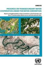 Progress on transboundary water cooperation under the water convention: report on implementation of the Convention on the Protection and Use of Transboundary Watercourses and International Lakes