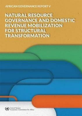 African Governance Report V - 2018: Natural Resource Governance and Domestic Revenue Mobilization for Structural Transformation - United Nations Economic Commission for Africa - cover