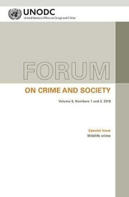 Forum on crime and society: Vol. 9, Numbers 1 and 2, 2018 Special issue: Wildlife crime - United Nations: Office on Drugs and Crime - cover