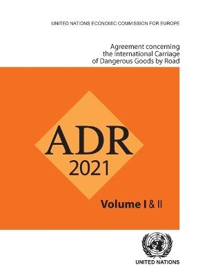 ADR applicable as from 1 January 2021: European agreement concerning the international carriage of dangerous goods by road - United Nations: Economic Commission for Europe: Inland Transport Committee - cover