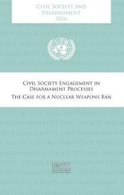 Civil society and disarmament 2016: civil society engagement in disarmament process , the case for a nuclear weapons ban - United Nations: Office for Disarmament Affairs - cover