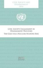 Civil society and disarmament 2016: civil society engagement in disarmament process , the case for a nuclear weapons ban