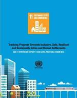 SDG 11 Synthesis Report 2018: Tracking Progress Towards Inclusive, Safe, Resilient and Sustainable Cities and Human Settlements - High Level Political Forum