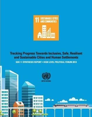 SDG 11 Synthesis Report 2018: Tracking Progress Towards Inclusive, Safe, Resilient and Sustainable Cities and Human Settlements - High Level Political Forum - UN-Habitat - cover