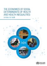 The economics of the social determinants of health and health inequalities: a resource book