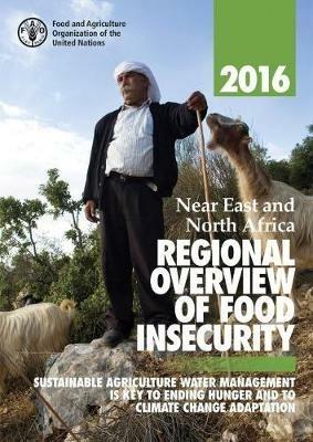 Near East and North Africa regional overview of food insecurity 2016: sustainable agriculture water management is key to ending hunger and to climate change adaptation - Food and Agriculture Organization - cover