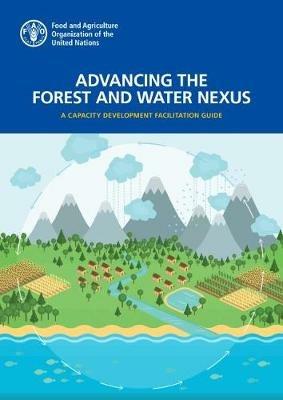 Advancing the forest and water nexus: a capacity development facilitation guide - Ute Eberhardt,Food and Agriculture Organization - cover
