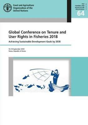 Global Conference on Tenure and User Rights in Fisheries 2018: achieving sustainable development goals by 2030, Yeosu, Republic of Korea, 10-14 September 2018 - Food and Agriculture Organization - cover