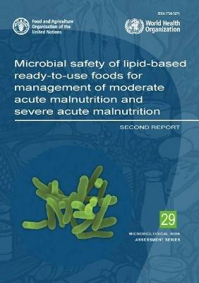 Microbial safety of lipid-based ready-to-use foods for management of moderate acute malnutrition and severe acute malnutrition: second report - Food and Agriculture Organization,World Health Organization - cover