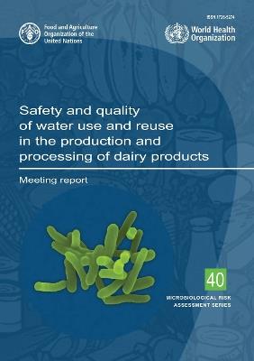 Safety and quality of water use and reuse in the production and processing of dairy products: meeting report - Food and Agriculture Organization,World Health Organization - cover