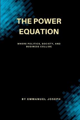 The Power Equation, Where Politics, Society, and Business Collide - Emmanuel Joseph - cover