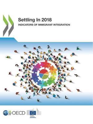 Settling In 2018: indicators of immigrant integration - Organisation for Economic Co-operation and Development - cover