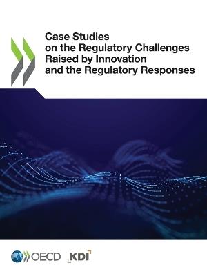 Case studies on the regulatory challenges raised by innovation and the regulatory responses - Organisation for Economic Co-operation and Development - cover