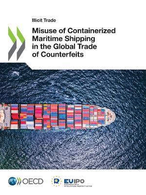Misuse of containerized maritime shipping in the global trade of counterfeits - Organisation for Economic Co-operation and Development - cover