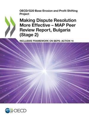 Making Dispute Resolution More Effective - MAP Peer Review Report, Bulgaria (Stage 2) - Oecd - cover