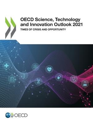 OECD science, technology and innovation outlook 2021: times of crisis and opportunity - Organisation for Economic Co-operation and Development: Directorate for Science, Technology and Industry - cover