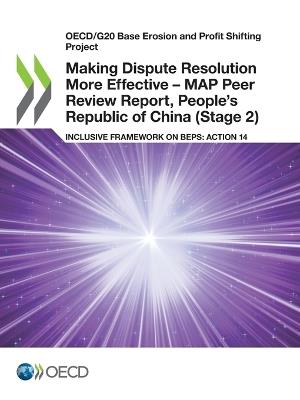 Making dispute resolution more effective: MAP peer review report, People's Republic of China (Stage 2), inclusive framework on BEPs, Action 14 - Organisation for Economic Co-operation and Development - cover