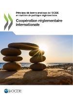 Principes de Bonne Pratique de l'Ocde En Matiere de Politique Reglementaire Cooperation Reglementaire Internationale