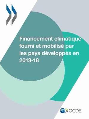 Le Financement Climatique Et l'Objectif Des 100 Milliards de Dollars Financement Climatique Fourni Et Mobilisé Par Les Pays Développés En 2013-2018 - Oecd - cover