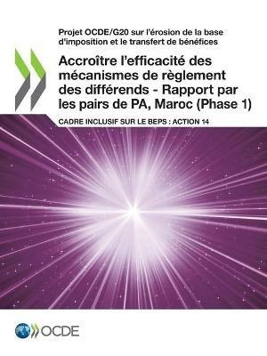 Projet Ocde/G20 Sur l'A(c)Rosion de la Base d'Imposition Et Le Transfert de Ba(c)Na(c)Fices Accroa(r)Tre l'Efficacita(c) Des Ma(c)Canismes de Reglement Des Diffa(c)Rends - Rapport Par Les Pairs de Pa, Maroc (Phase 1) Cadre Inclusif Sur Le Beps: Action 14 - Oecd - cover