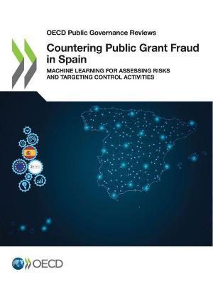 Countering public grant fraud in Spain: machine learning for assessing risks and targeting control activities - Organisation for Economic Co-operation and Development - cover