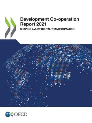 Development co-operation report 2021: shaping a just digital transformation - Organisation for Economic Co-operation and Development - cover