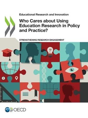 Educational Research and Innovation Who Cares about Using Education Research in Policy and Practice? Strengthening Research Engagement - Oecd - cover
