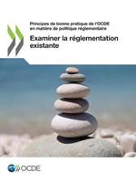 Principes de Bonne Pratique de l'Ocde En Matiere de Politique Reglementaire Examiner La Reglementation Existante