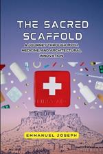 The Sacred Scaffold, A Journey Through Myth, Medicine, and Architectural Innovation