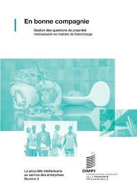 En bonne compagnie: Gestion des questions de propriete intellectuelle en matiere de franchisage - Wipo - cover