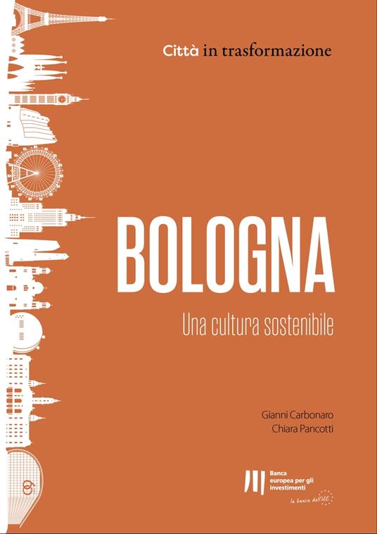 Bologna: Una cultura sostenibile - Gianni Carbonaro,Chiara Pancotti,Banca europea per gli investimenti - ebook