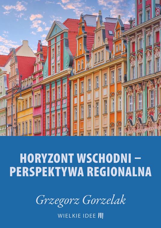Horyzont wschodni – perspektywa regionalna - Grzegorz Gorzelak,Europejski Bank Inwestycyjny - ebook