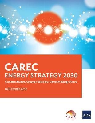 CAREC Energy Strategy 2030: Common Borders. Common Solutions. Common Energy Future. - Asian Development Bank - cover