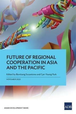 Future of Regional Cooperation in Asia and the Pacific - Bambang Susantono,Cyn-Young Park - cover